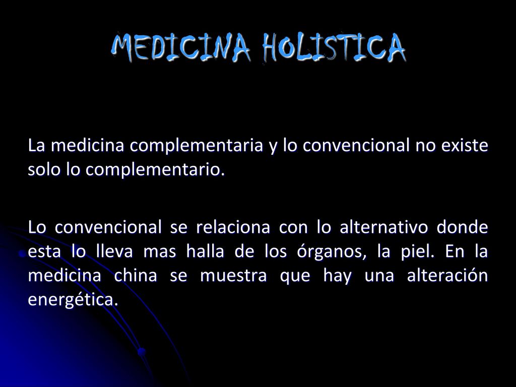 MEDICINA HOLISTICA La medicina complementaria y lo convencional no existe solo lo complementario.