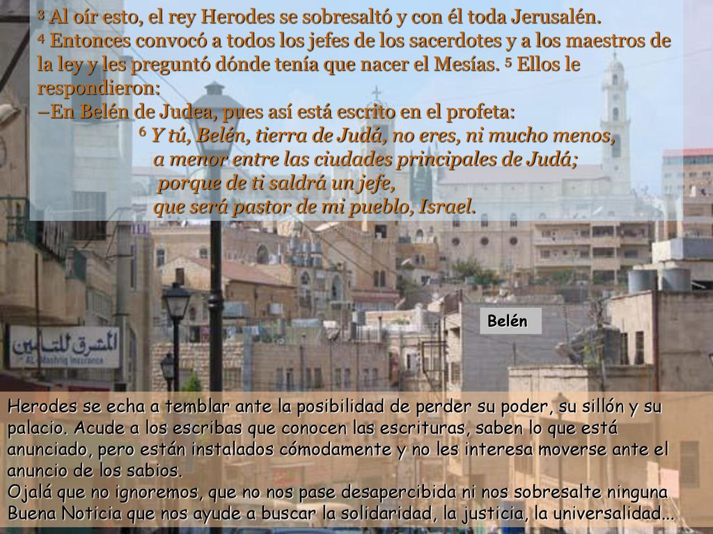 3 Al oír esto, el rey Herodes se sobresaltó y con él toda Jerusalén