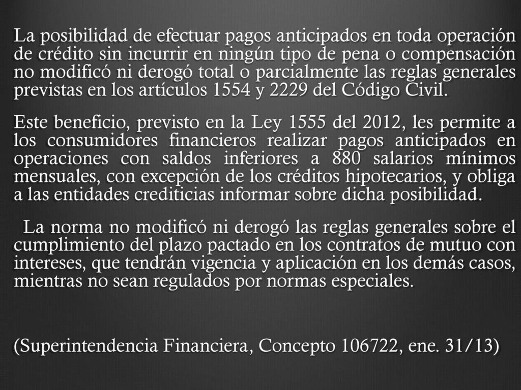La posibilidad de efectuar pagos anticipados en toda operación de crédito sin incurrir en ningún tipo de pena o compensación no modificó ni derogó total o parcialmente las reglas generales previstas en los artículos 1554 y 2229 del Código Civil.