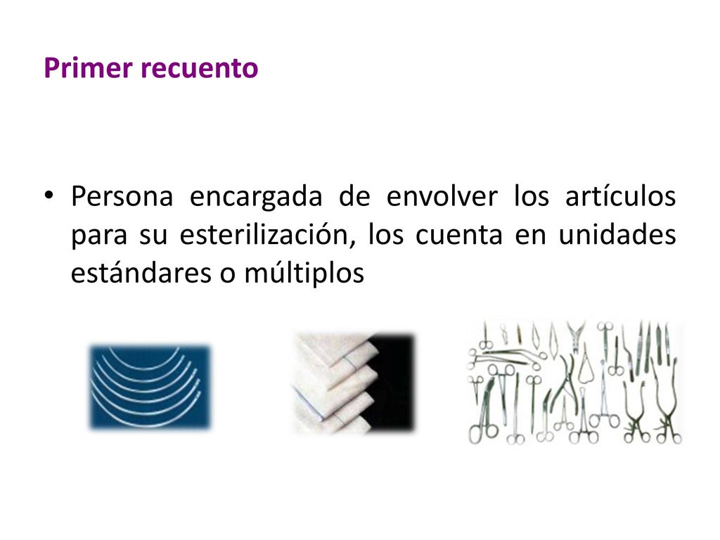 Primer recuento Persona encargada de envolver los artículos para su esterilización, los cuenta en unidades estándares o múltiplos.