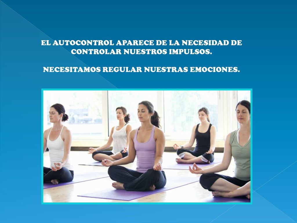 EL AUTOCONTROL APARECE DE LA NECESIDAD DE CONTROLAR NUESTROS IMPULSOS.