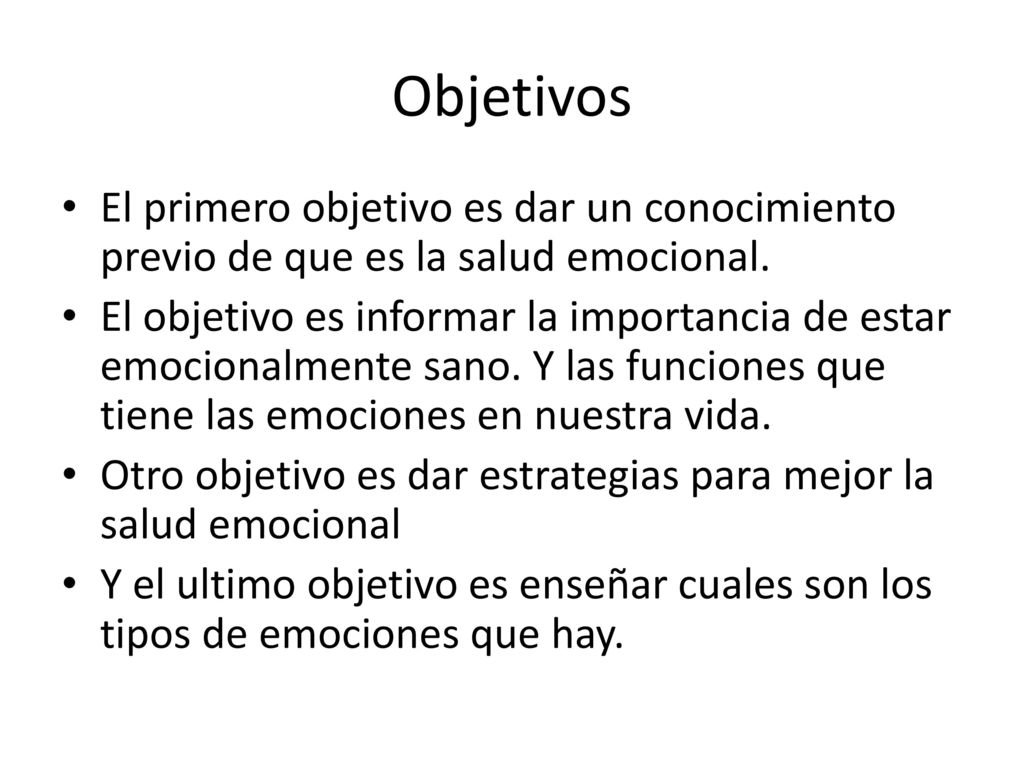 Objetivos El primero objetivo es dar un conocimiento previo de que es la salud emocional.
