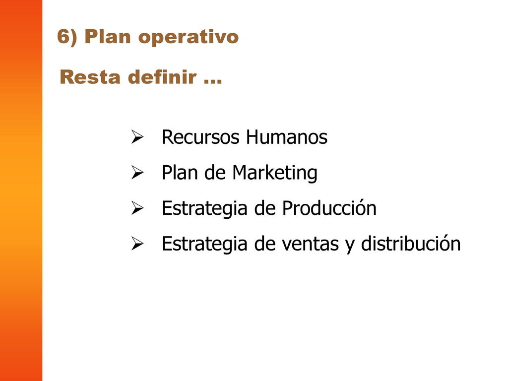 6) Plan operativo Resta definir … Recursos Humanos. Plan de Marketing. Estrategia de Producción.