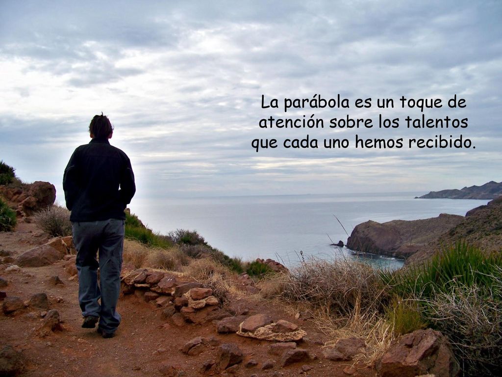 La parábola es un toque de atención sobre los talentos que cada uno hemos recibido.