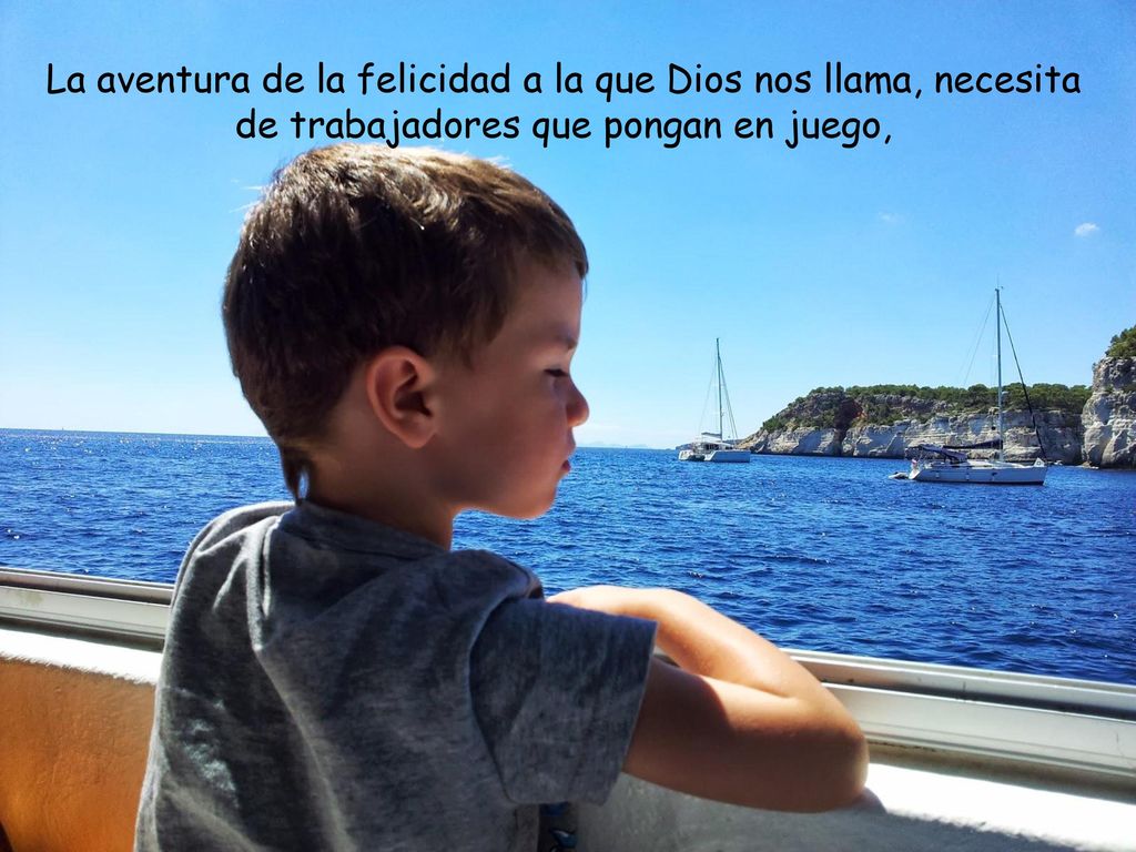 La aventura de la felicidad a la que Dios nos llama, necesita de trabajadores que pongan en juego,