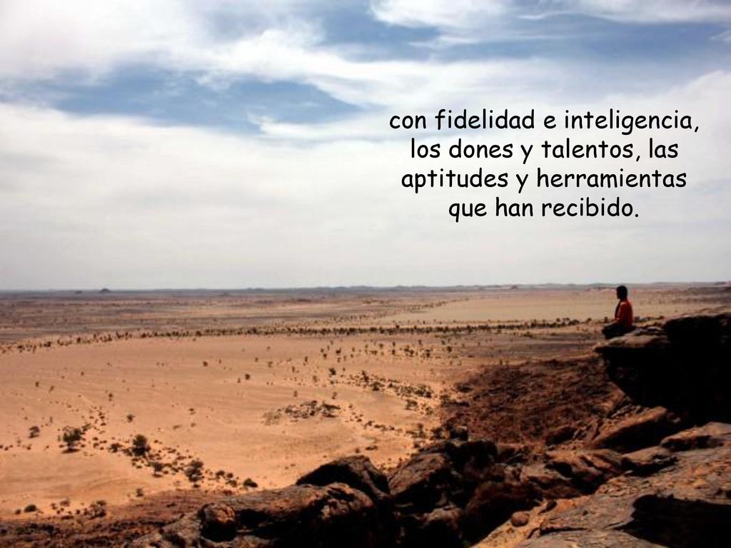 con fidelidad e inteligencia, los dones y talentos, las aptitudes y herramientas que han recibido.