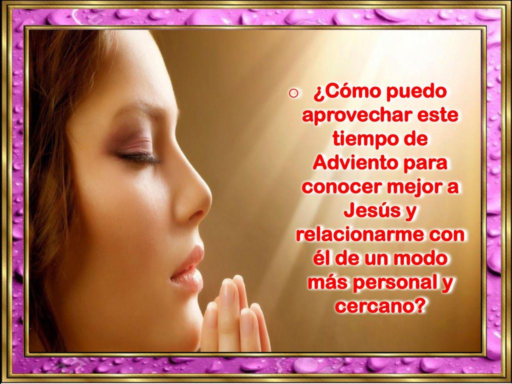 ¿Cómo puedo aprovechar este tiempo de Adviento para conocer mejor a Jesús y relacionarme con él de un modo más personal y cercano