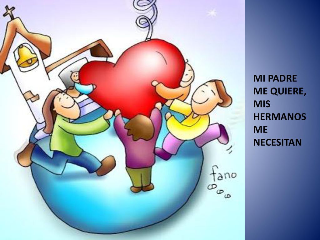 MI PADRE ME QUIERE, MIS HERMANOS ME NECESITAN Jesús, amigo y maestro,