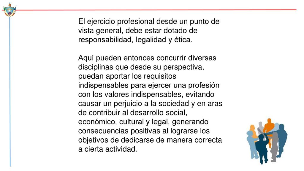 El ejercicio profesional desde un punto de vista general, debe estar dotado de responsabilidad, legalidad y ética.
