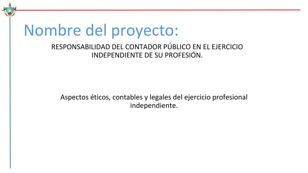 Nombre del proyecto: RESPONSABILIDAD DEL CONTADOR PÚBLICO EN EL EJERCICIO INDEPENDIENTE DE SU PROFESIÓN.