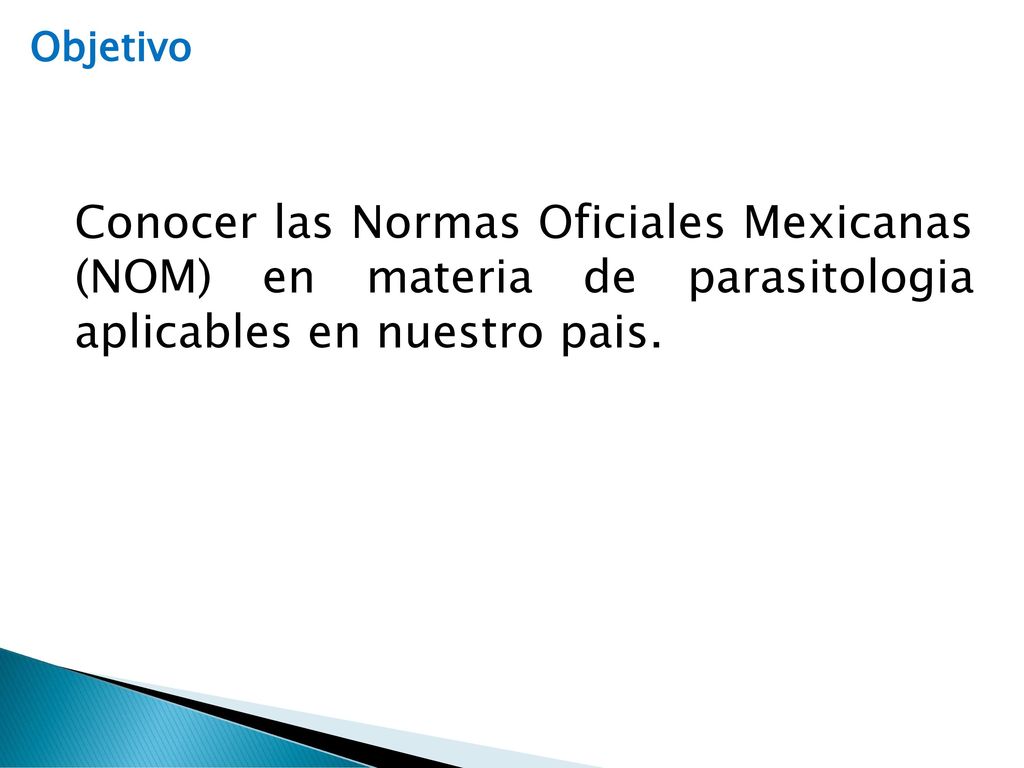 Objetivo Conocer las Normas Oficiales Mexicanas (NOM) en materia de parasitologia aplicables en nuestro pais.