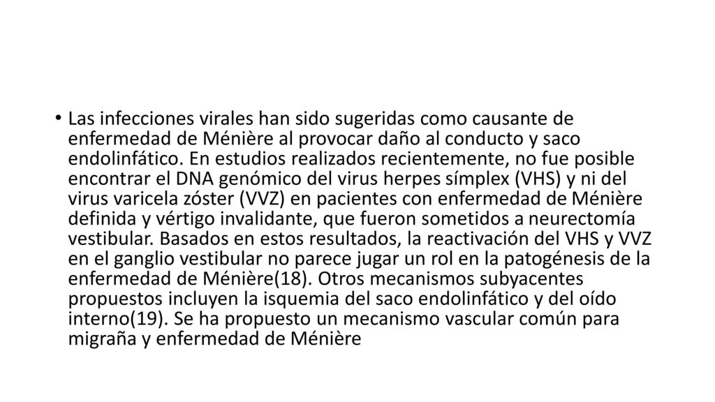 Las infecciones virales han sido sugeridas como causante de enfermedad de Ménière al provocar daño al conducto y saco endolinfático.