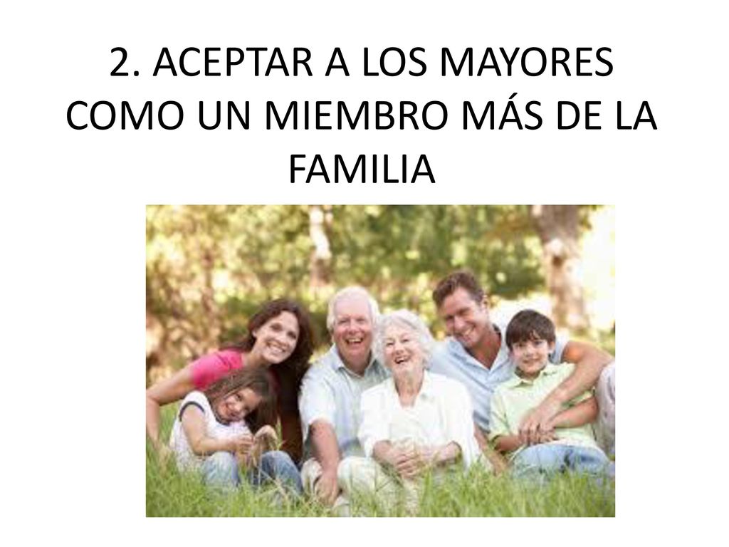 2. ACEPTAR A LOS MAYORES COMO UN MIEMBRO MÁS DE LA FAMILIA