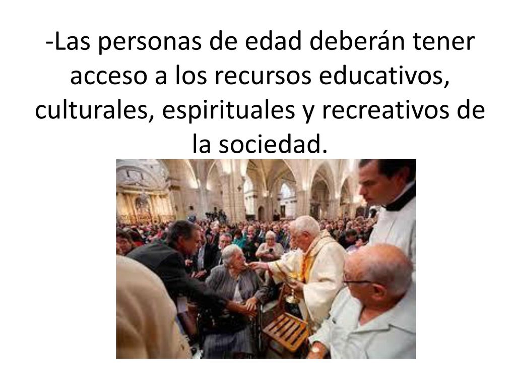 -Las personas de edad deberán tener acceso a los recursos educativos, culturales, espirituales y recreativos de la sociedad.