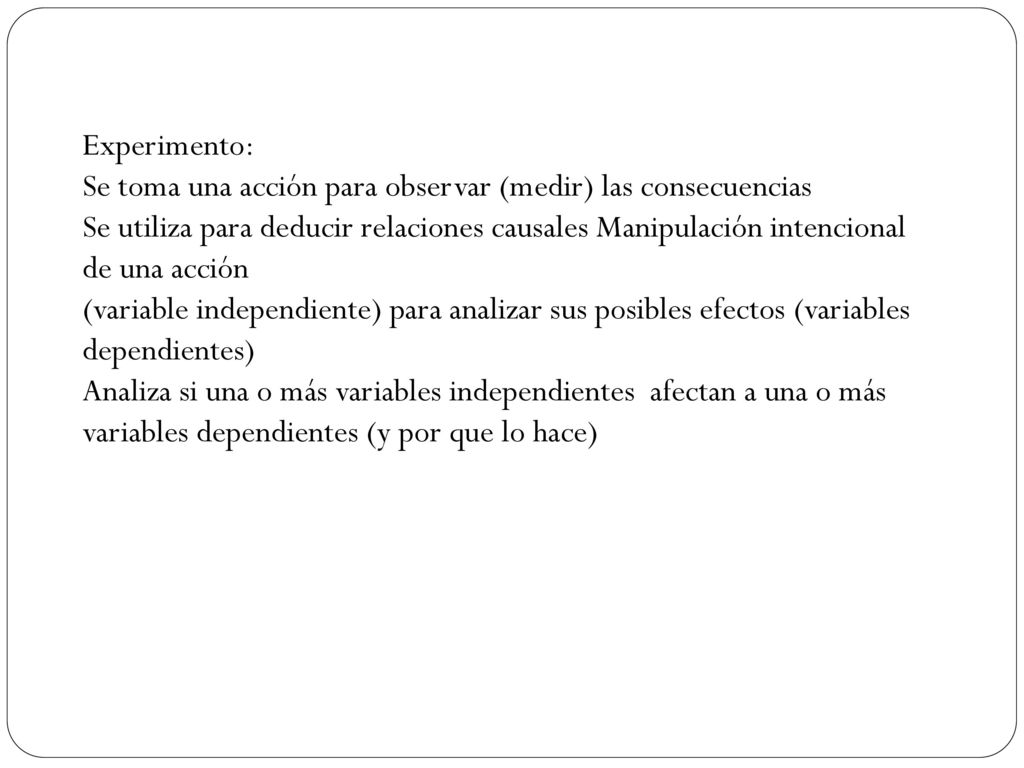 Experimento: Se toma una acción para observar (medir) las consecuencias.