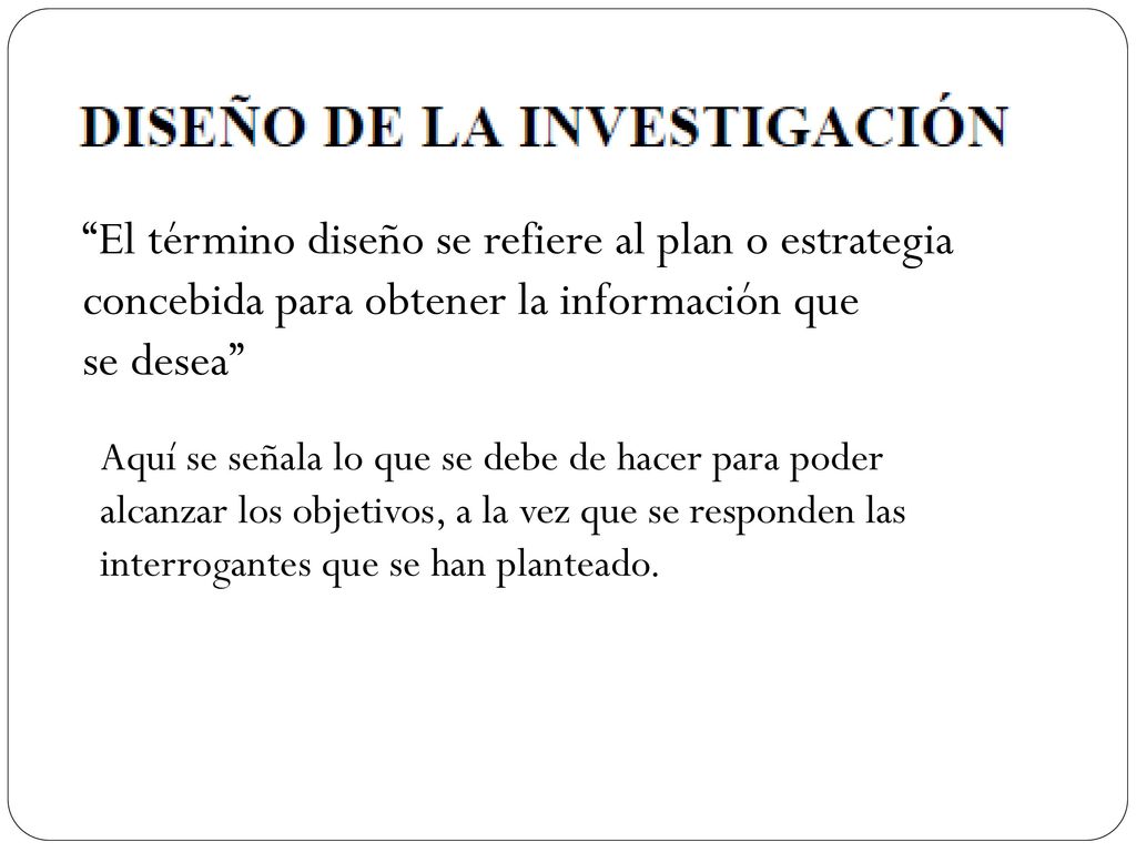 El término diseño se refiere al plan o estrategia concebida para obtener la información que