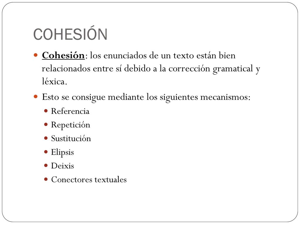 COHESIÓN Cohesión: los enunciados de un texto están bien relacionados entre sí debido a la corrección gramatical y léxica.
