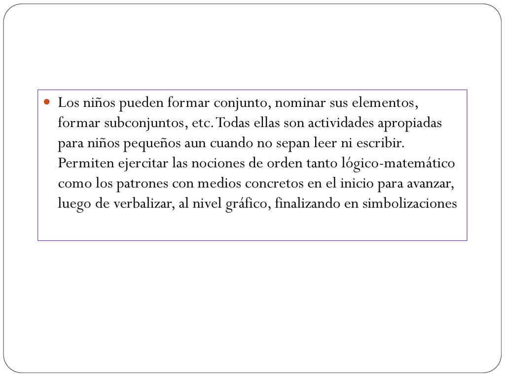 Los niños pueden formar conjunto, nominar sus elementos, formar subconjuntos, etc.