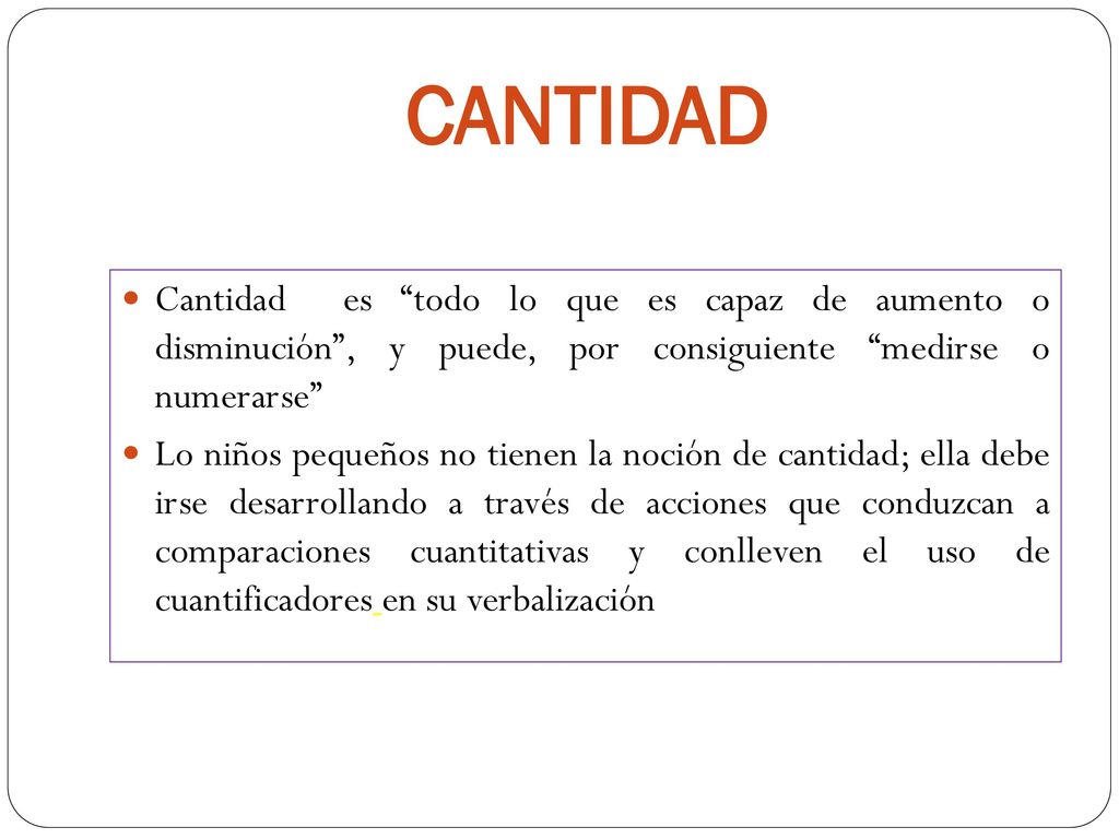 CANTIDAD Cantidad es todo lo que es capaz de aumento o disminución , y puede, por consiguiente medirse o numerarse