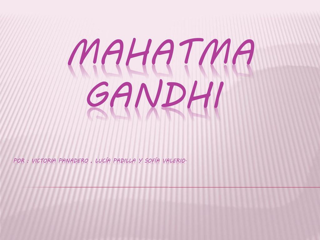 Mahatma gandhi por : victoria panadero , lucía padilla y sofía valerio.
