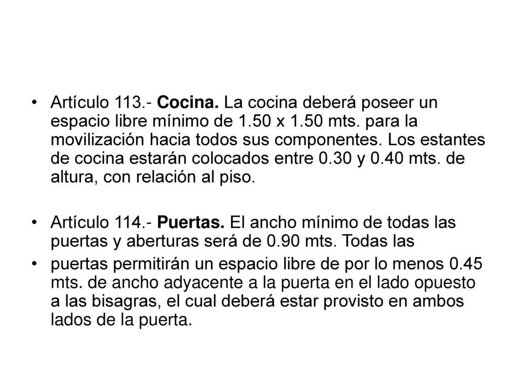 Artículo Cocina. La cocina deberá poseer un espacio libre mínimo de 1.50 x 1.50 mts. para la movilización hacia todos sus componentes. Los estantes de cocina estarán colocados entre 0.30 y 0.40 mts. de altura, con relación al piso.
