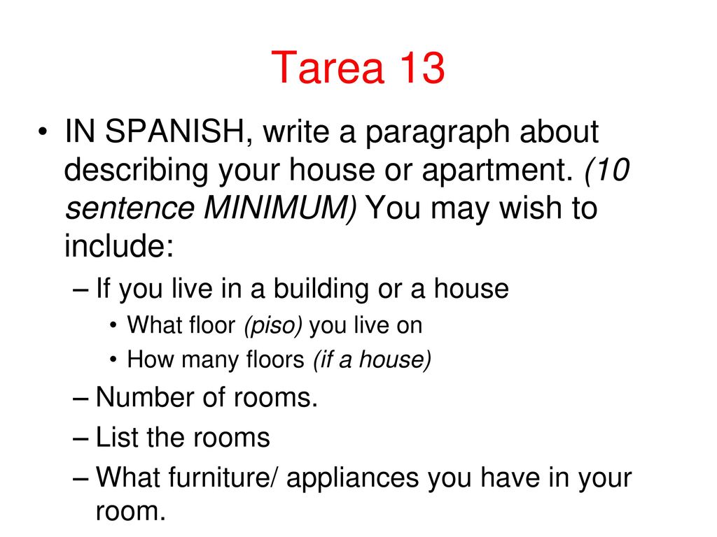 Tarea 13 IN SPANISH, write a paragraph about describing your house or apartment. (10 sentence MINIMUM) You may wish to include: