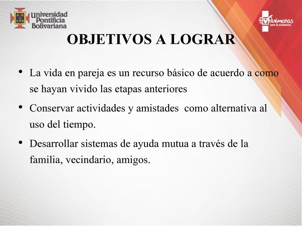 OBJETIVOS A LOGRAR La vida en pareja es un recurso básico de acuerdo a como se hayan vivido las etapas anteriores.