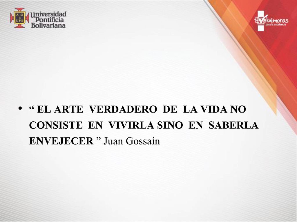 EL ARTE VERDADERO DE LA VIDA NO CONSISTE EN VIVIRLA SINO EN SABERLA ENVEJECER Juan Gossaín