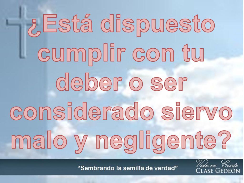 ¿Está dispuesto cumplir con tu deber o ser considerado siervo malo y negligente