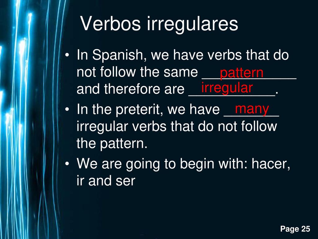 Verbos irregulares In Spanish, we have verbs that do not follow the same ____________ and therefore are ___________.
