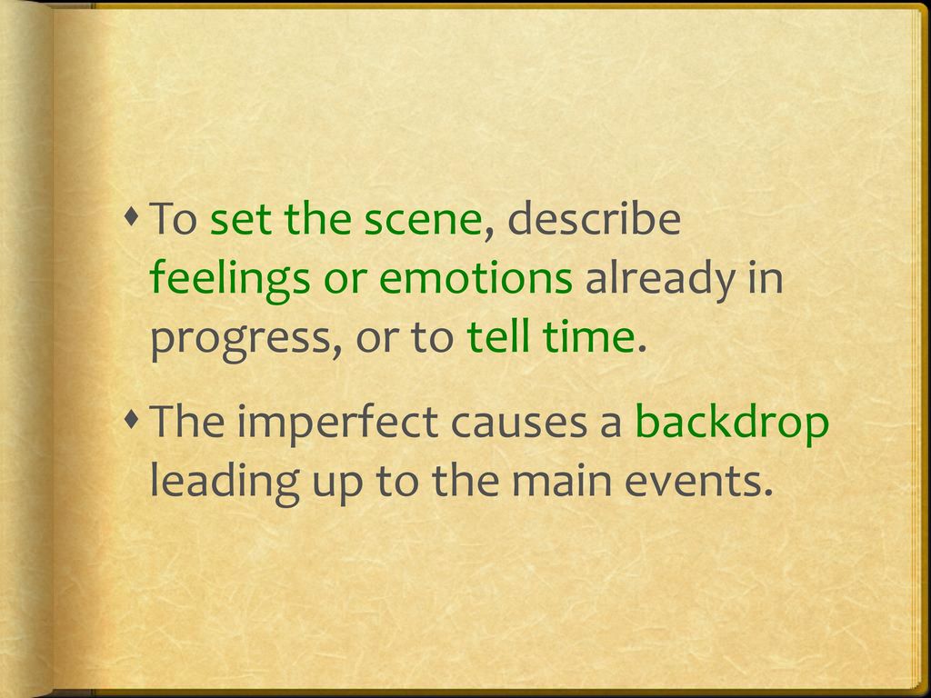 To set the scene, describe feelings or emotions already in progress, or to tell time.