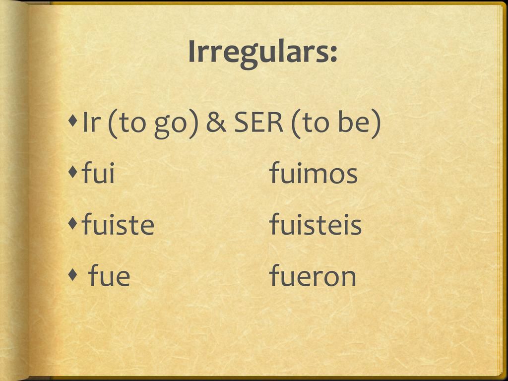 Irregulars: Ir (to go) & SER (to be) fui fuimos fuiste fuisteis