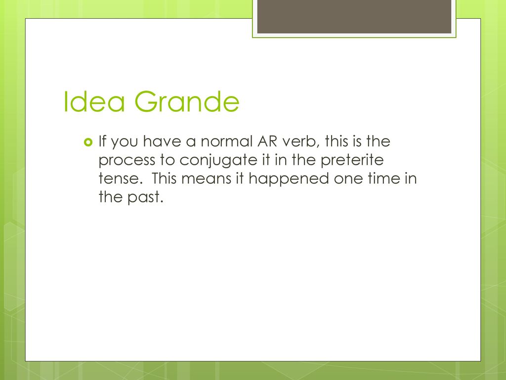 Idea Grande If you have a normal AR verb, this is the process to conjugate it in the preterite tense.