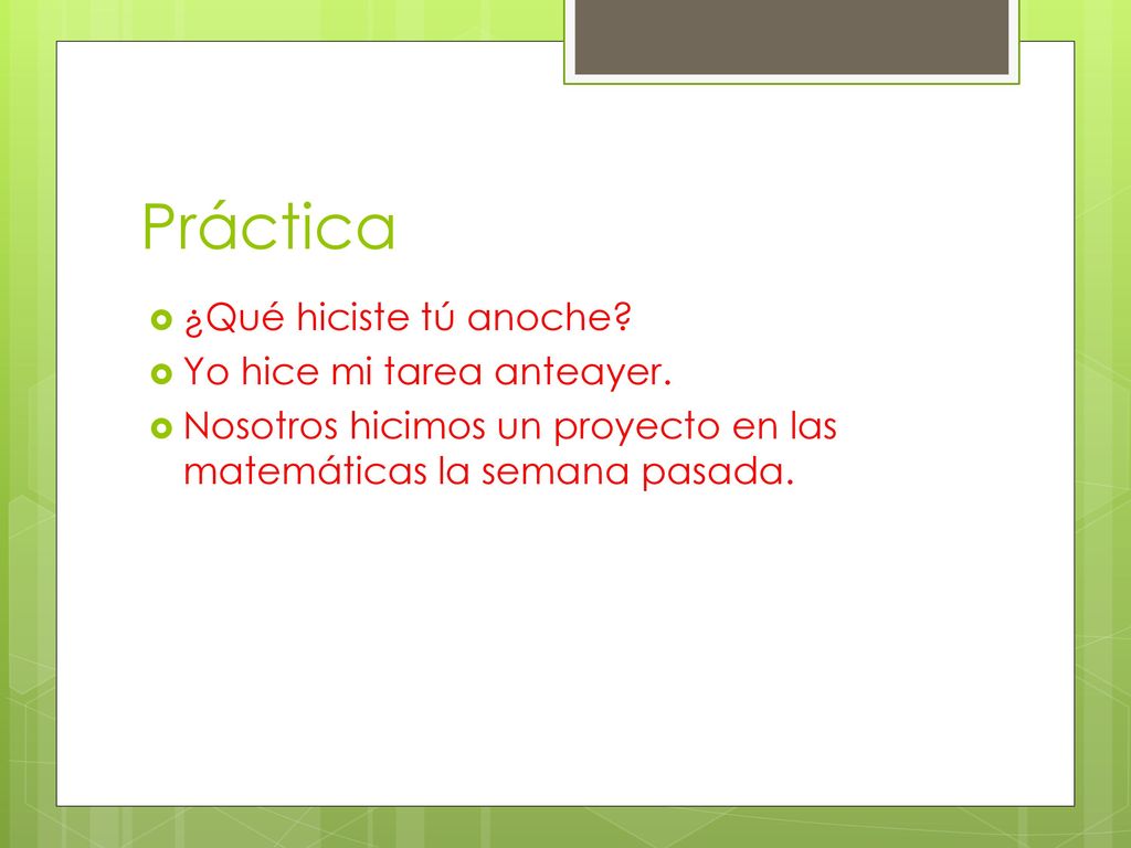 Práctica ¿Qué hiciste tú anoche Yo hice mi tarea anteayer.