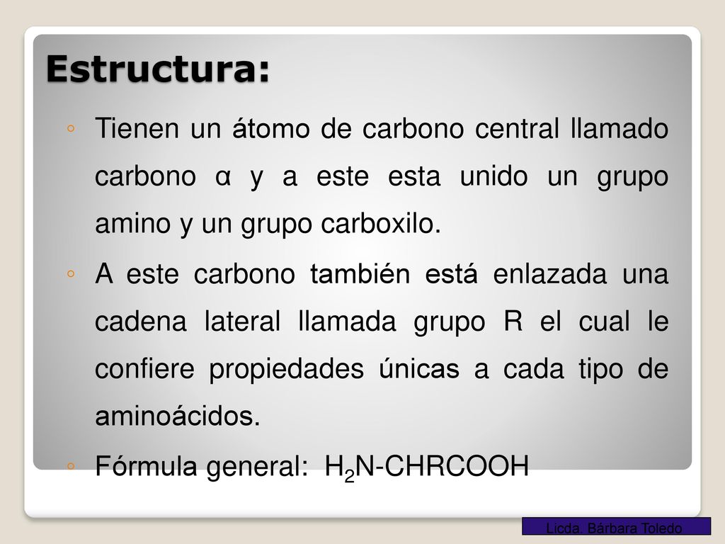 Estructura: Tienen un átomo de carbono central llamado carbono α y a este esta unido un grupo amino y un grupo carboxilo.