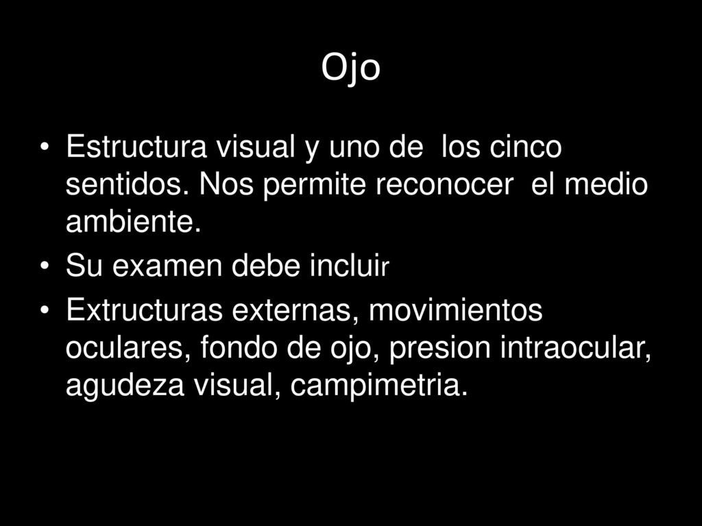 Ojo Estructura visual y uno de los cinco sentidos. Nos permite reconocer el medio ambiente. Su examen debe incluir.