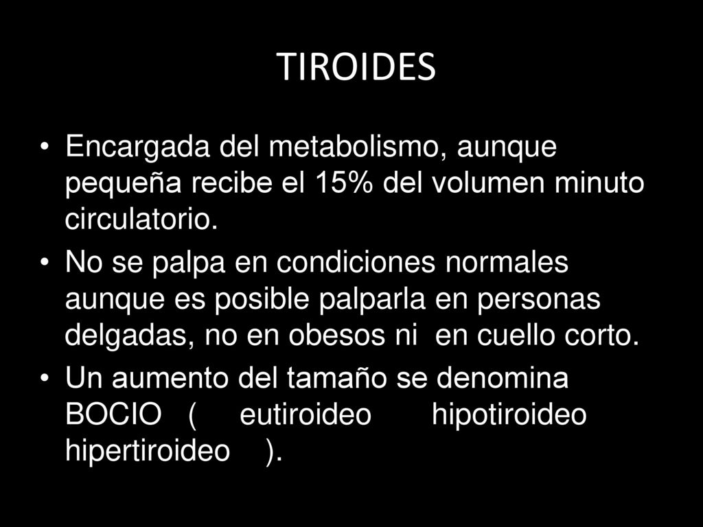 TIROIDES Encargada del metabolismo, aunque pequeña recibe el 15% del volumen minuto circulatorio.