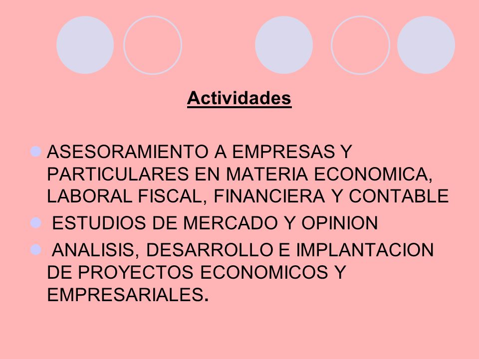 Actividades ASESORAMIENTO A EMPRESAS Y PARTICULARES EN MATERIA ECONOMICA, LABORAL FISCAL, FINANCIERA Y CONTABLE.