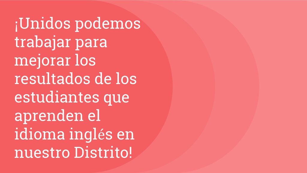 ¡Unidos podemos trabajar para mejorar los resultados de los estudiantes que aprenden el idioma inglés en nuestro Distrito!