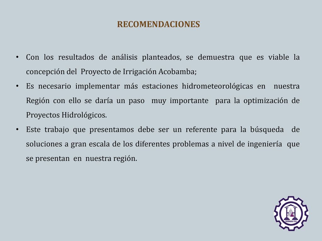 RECOMENDACIONES Con los resultados de análisis planteados, se demuestra que es viable la concepción del Proyecto de Irrigación Acobamba;