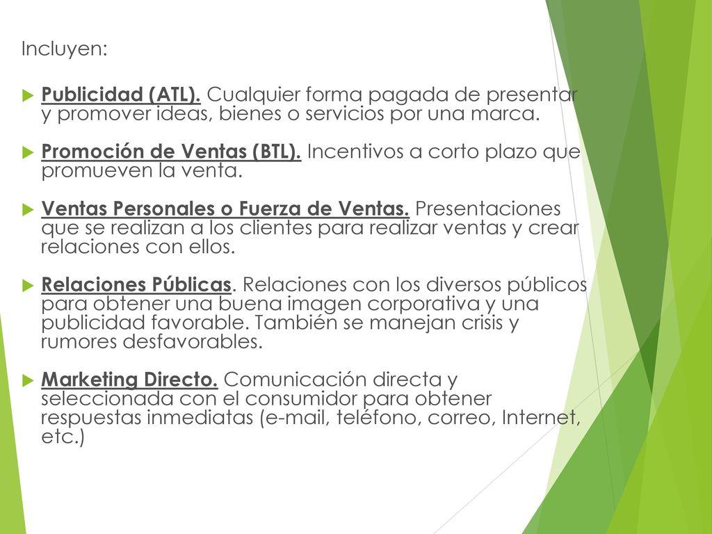 Incluyen: Publicidad (ATL). Cualquier forma pagada de presentar y promover ideas, bienes o servicios por una marca.