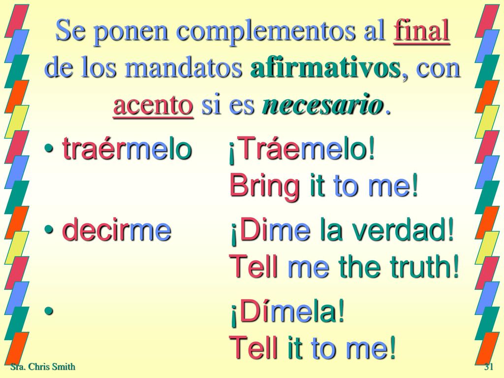Se ponen complementos al final de los mandatos afirmativos, con acento si es necesario.