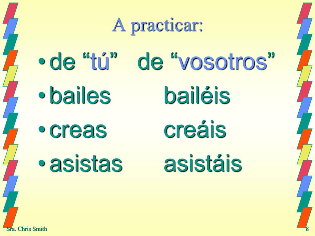 de tú de vosotros bailes bailéis creas creáis asistas asistáis