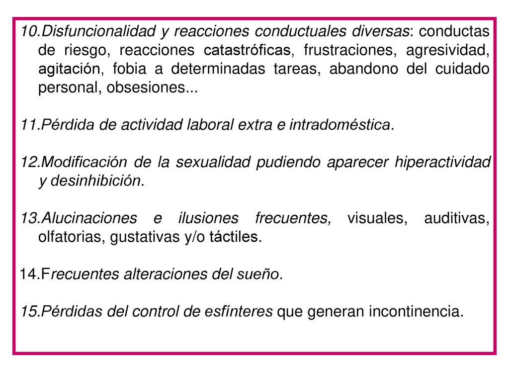 Disfuncionalidad y reacciones conductuales diversas: conductas de riesgo, reacciones catastróficas, frustraciones, agresividad, agitación, fobia a determinadas tareas, abandono del cuidado personal, obsesiones...