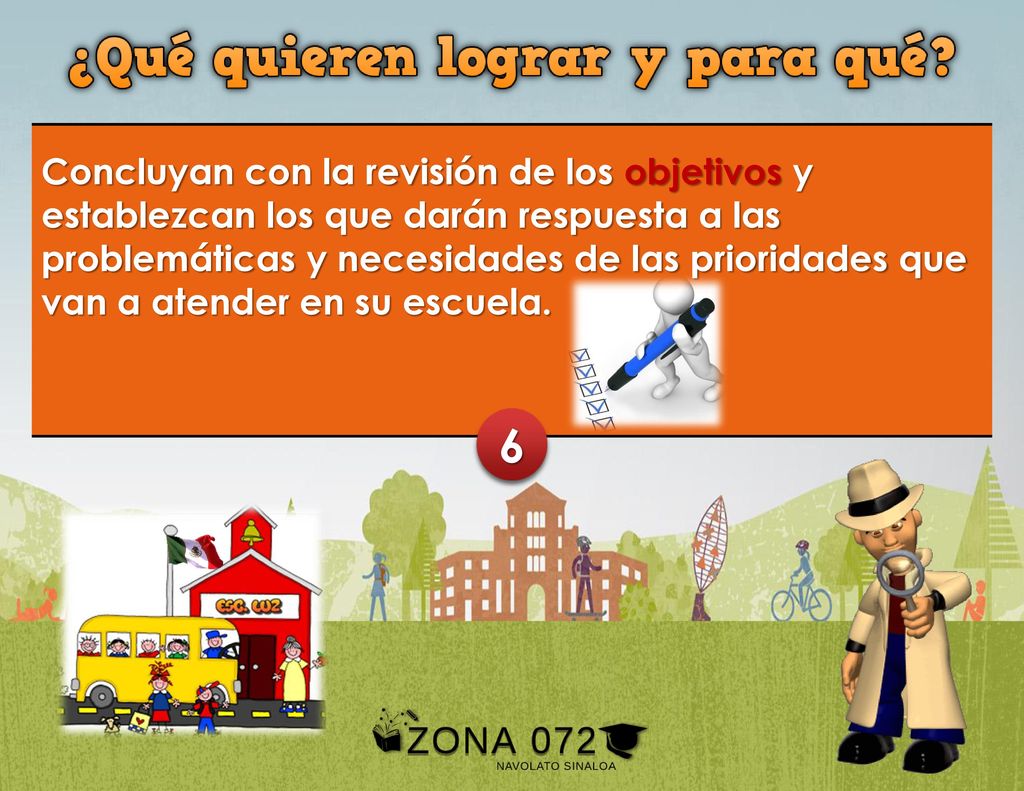 Concluyan con la revisión de los objetivos y establezcan los que darán respuesta a las problemáticas y necesidades de las prioridades que van a atender en su escuela.