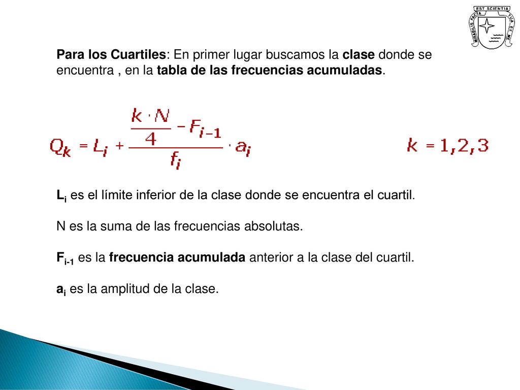 Para los Cuartiles: En primer lugar buscamos la clase donde se encuentra , en la tabla de las frecuencias acumuladas.
