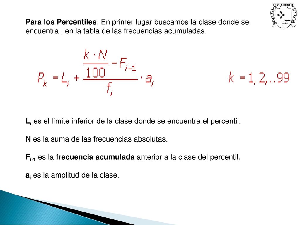 Para los Percentiles: En primer lugar buscamos la clase donde se encuentra , en la tabla de las frecuencias acumuladas.
