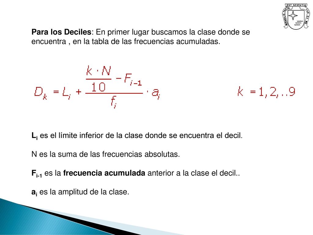 Para los Deciles: En primer lugar buscamos la clase donde se encuentra , en la tabla de las frecuencias acumuladas.
