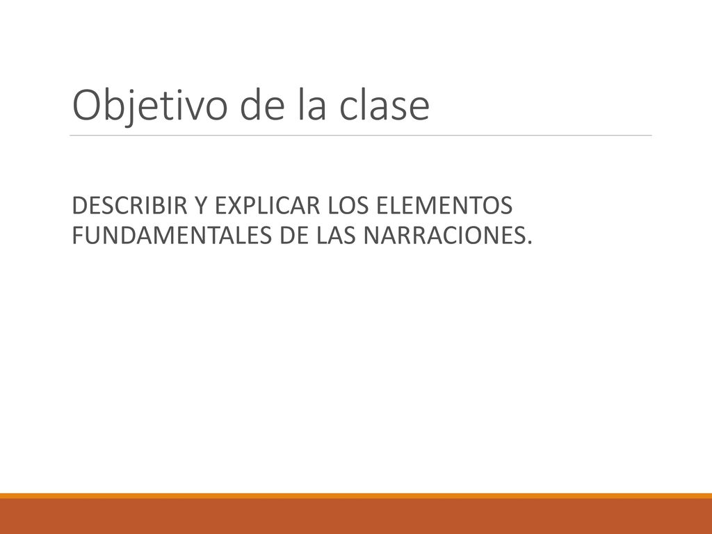 Objetivo de la clase DESCRIBIR Y EXPLICAR LOS ELEMENTOS FUNDAMENTALES DE LAS NARRACIONES.