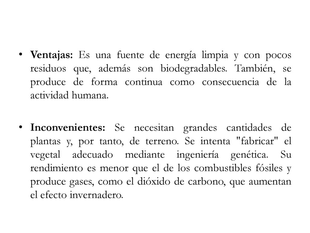 Ventajas: Es una fuente de energía limpia y con pocos residuos que, además son biodegradables. También, se produce de forma continua como consecuencia de la actividad humana.